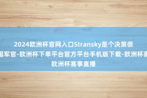 2024欧洲杯官网入口Stransky是个决策很大的德国军官-欧洲杯下单平台官方平台手机版下载-欧洲杯赛事直播