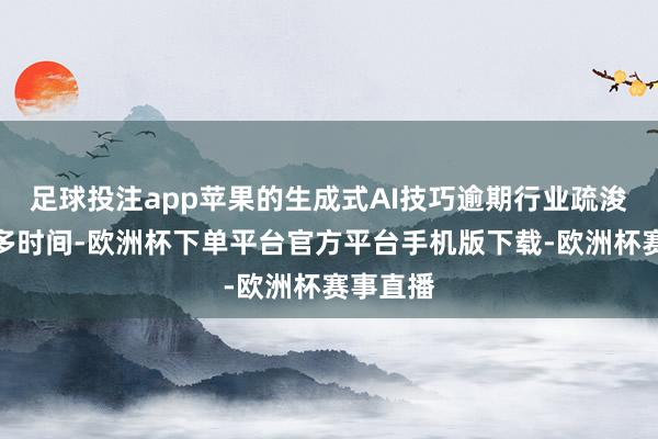 足球投注app苹果的生成式AI技巧逾期行业疏浚者两年多时间-