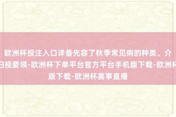 欧洲杯投注入口详备先容了秋季常见病的种类、介怀事项及扫视要领-欧洲杯下单平台官方平台手机版下载-欧洲杯赛事直播