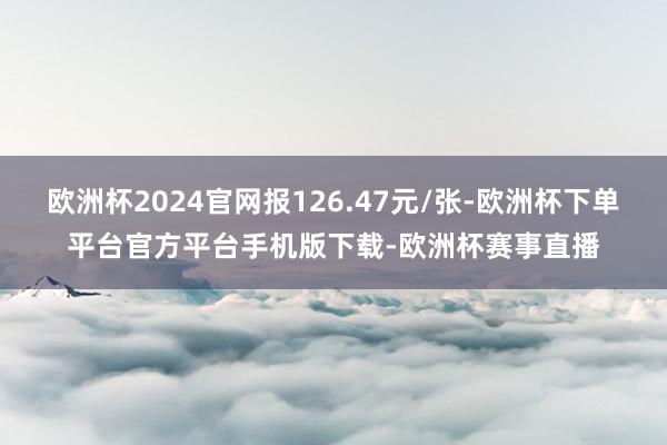 欧洲杯2024官网报126.47元/张-欧洲杯下单平台官方平台手机版下载-欧洲杯赛事直播