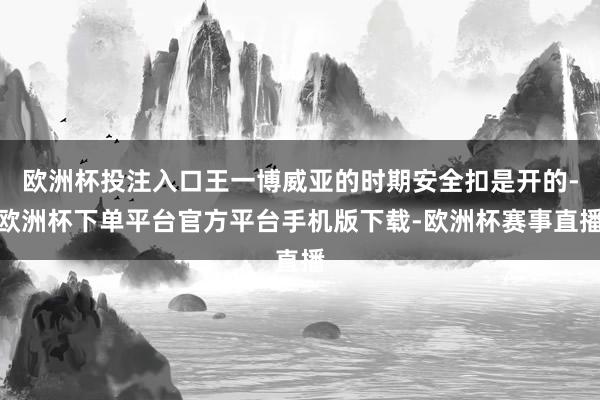 欧洲杯投注入口王一博威亚的时期安全扣是开的-欧洲杯下单平台官