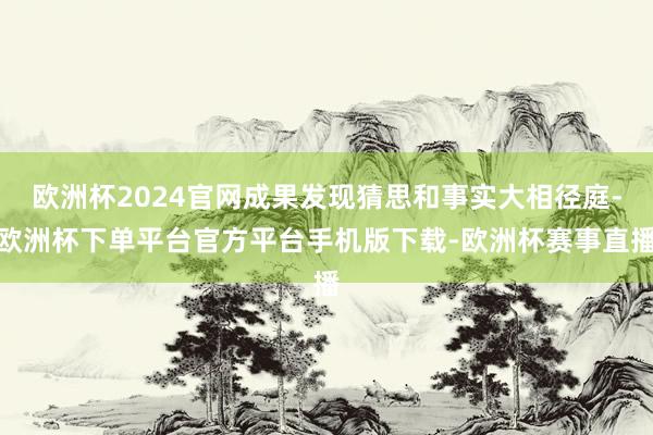 欧洲杯2024官网成果发现猜思和事实大相径庭-欧洲杯下单平台官方平台手机版下载-欧洲杯赛事直播